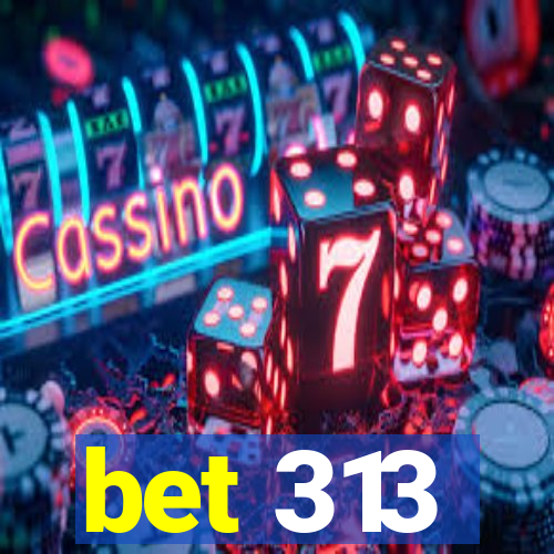 bet 313